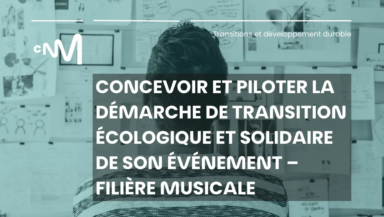 Concevoir et piloter la démarche de transition écologique et solidaire de son événement – Filière musicale Concevoir et piloter la démarche de transition écologique et solidaire de son événement – Filière musicale