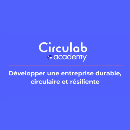 Développer une entreprise durable, circulaire et résiliente